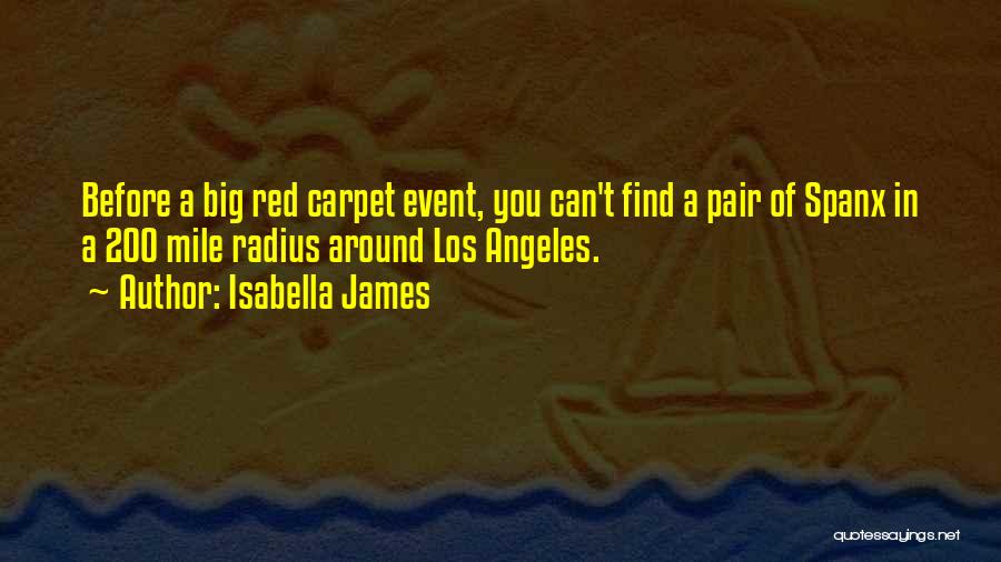 Isabella James Quotes: Before A Big Red Carpet Event, You Can't Find A Pair Of Spanx In A 200 Mile Radius Around Los