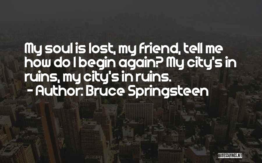 Bruce Springsteen Quotes: My Soul Is Lost, My Friend, Tell Me How Do I Begin Again? My City's In Ruins, My City's In