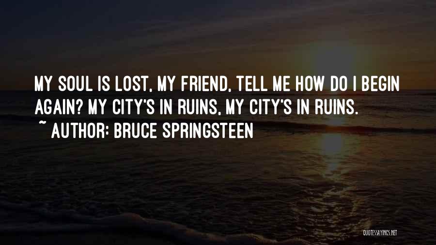 Bruce Springsteen Quotes: My Soul Is Lost, My Friend, Tell Me How Do I Begin Again? My City's In Ruins, My City's In