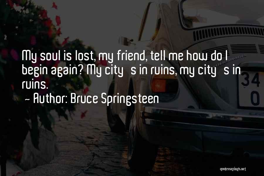 Bruce Springsteen Quotes: My Soul Is Lost, My Friend, Tell Me How Do I Begin Again? My City's In Ruins, My City's In
