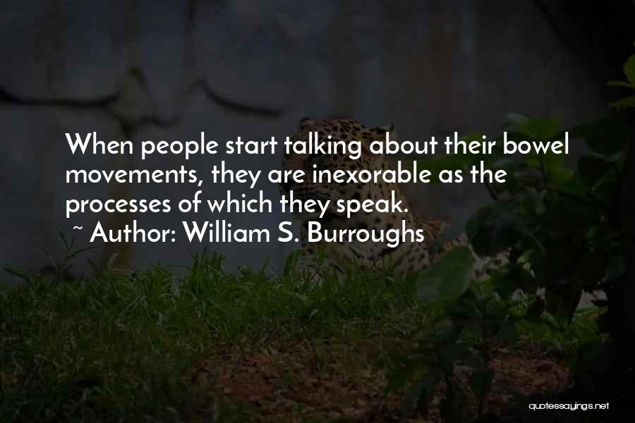 William S. Burroughs Quotes: When People Start Talking About Their Bowel Movements, They Are Inexorable As The Processes Of Which They Speak.