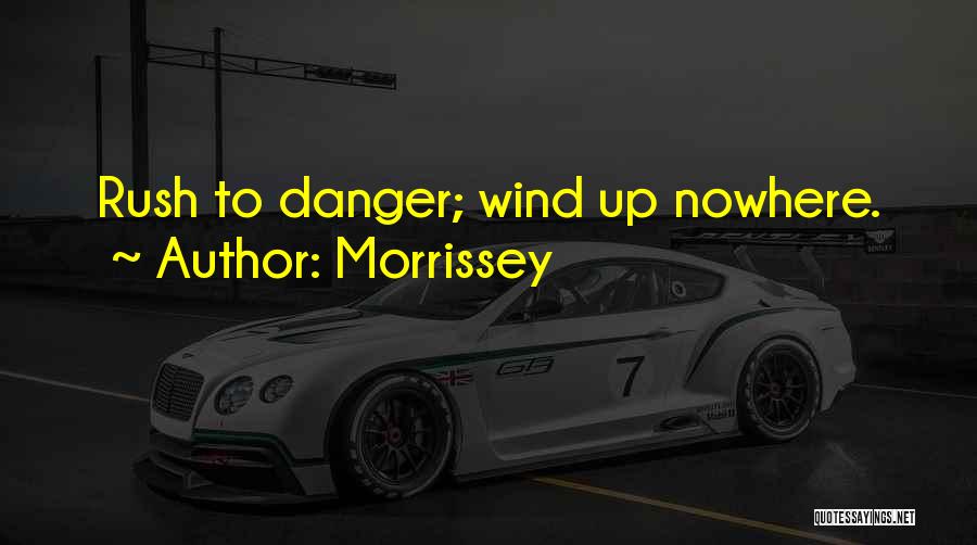 Morrissey Quotes: Rush To Danger; Wind Up Nowhere.