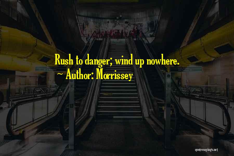 Morrissey Quotes: Rush To Danger; Wind Up Nowhere.