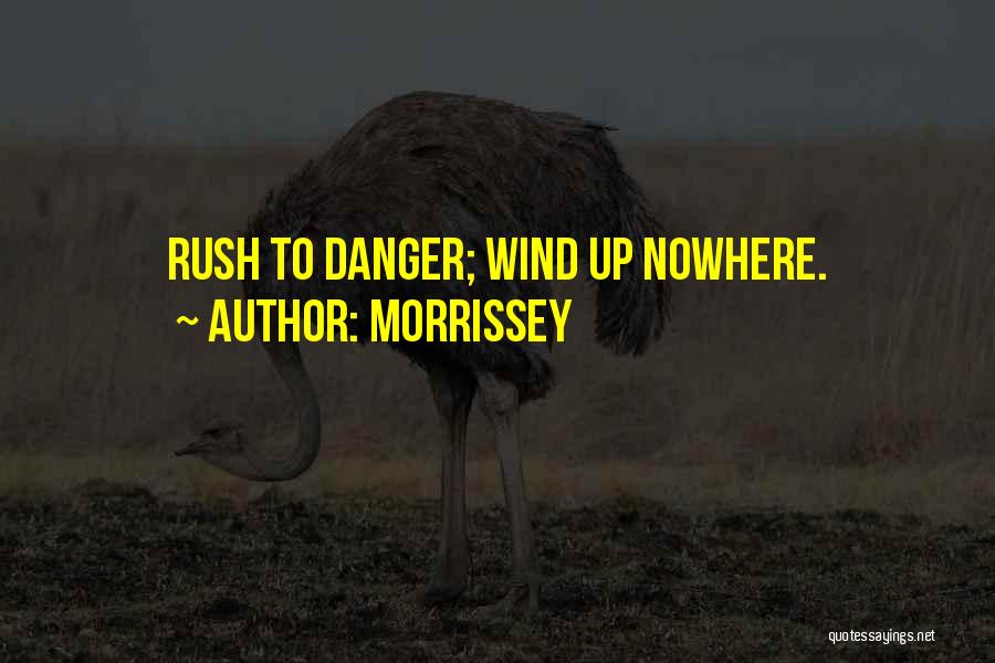 Morrissey Quotes: Rush To Danger; Wind Up Nowhere.