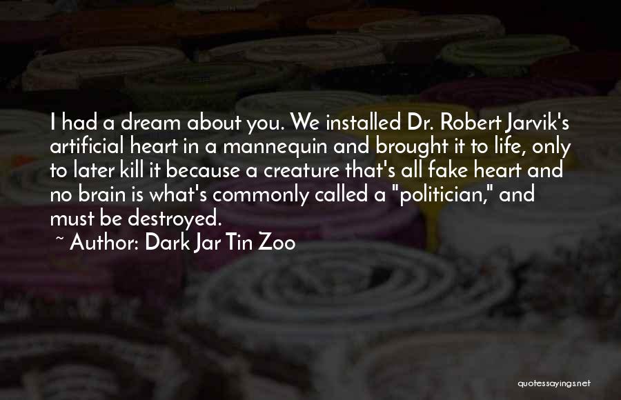 Dark Jar Tin Zoo Quotes: I Had A Dream About You. We Installed Dr. Robert Jarvik's Artificial Heart In A Mannequin And Brought It To