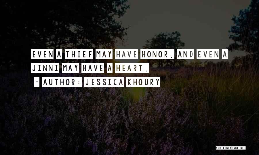 Jessica Khoury Quotes: Even A Thief May Have Honor, And Even A Jinni May Have A Heart.