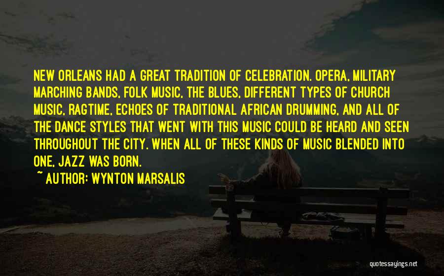 Wynton Marsalis Quotes: New Orleans Had A Great Tradition Of Celebration. Opera, Military Marching Bands, Folk Music, The Blues, Different Types Of Church