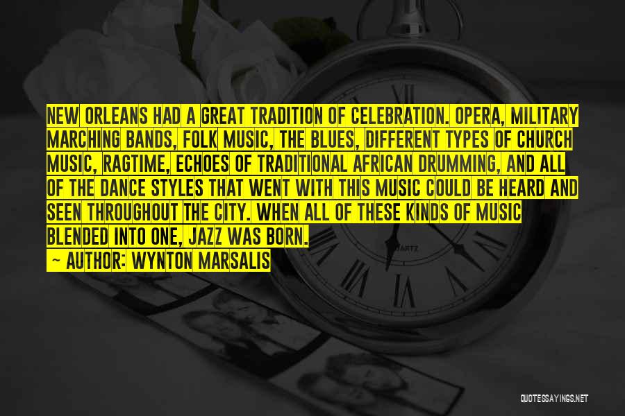 Wynton Marsalis Quotes: New Orleans Had A Great Tradition Of Celebration. Opera, Military Marching Bands, Folk Music, The Blues, Different Types Of Church