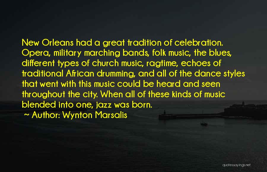 Wynton Marsalis Quotes: New Orleans Had A Great Tradition Of Celebration. Opera, Military Marching Bands, Folk Music, The Blues, Different Types Of Church