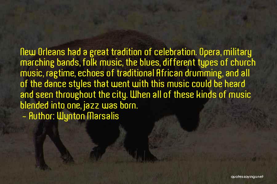 Wynton Marsalis Quotes: New Orleans Had A Great Tradition Of Celebration. Opera, Military Marching Bands, Folk Music, The Blues, Different Types Of Church