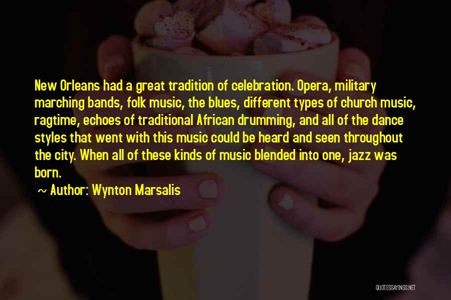 Wynton Marsalis Quotes: New Orleans Had A Great Tradition Of Celebration. Opera, Military Marching Bands, Folk Music, The Blues, Different Types Of Church