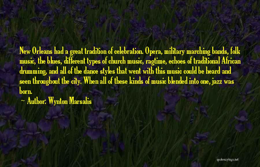 Wynton Marsalis Quotes: New Orleans Had A Great Tradition Of Celebration. Opera, Military Marching Bands, Folk Music, The Blues, Different Types Of Church