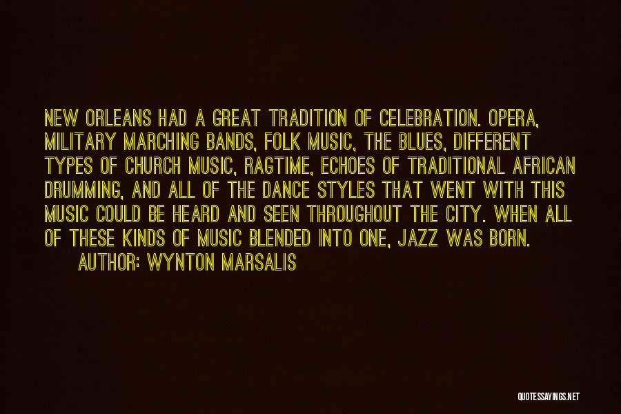 Wynton Marsalis Quotes: New Orleans Had A Great Tradition Of Celebration. Opera, Military Marching Bands, Folk Music, The Blues, Different Types Of Church