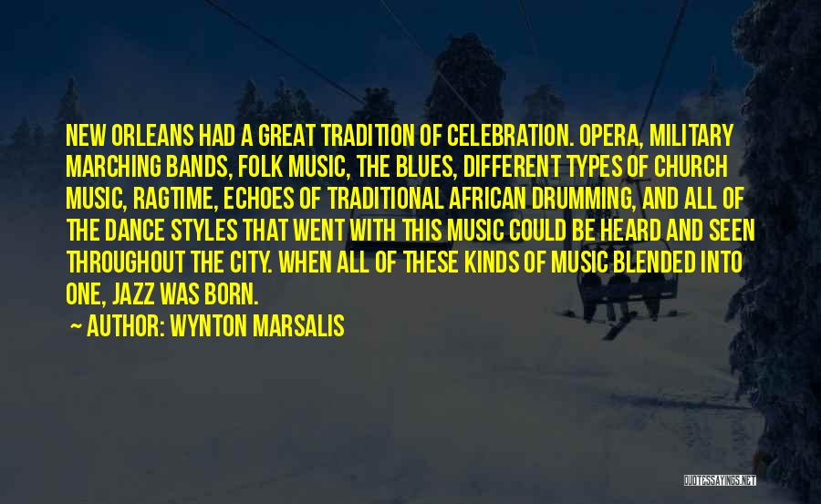 Wynton Marsalis Quotes: New Orleans Had A Great Tradition Of Celebration. Opera, Military Marching Bands, Folk Music, The Blues, Different Types Of Church