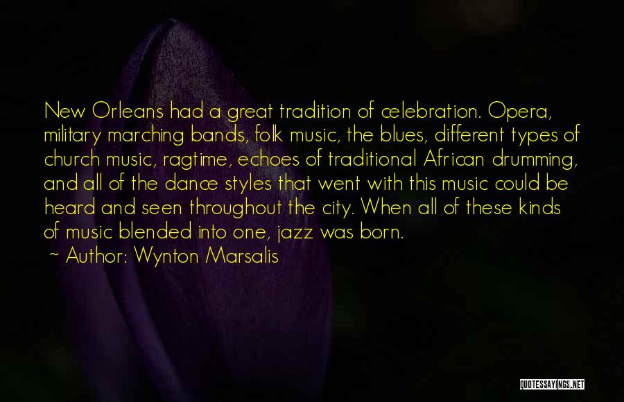 Wynton Marsalis Quotes: New Orleans Had A Great Tradition Of Celebration. Opera, Military Marching Bands, Folk Music, The Blues, Different Types Of Church