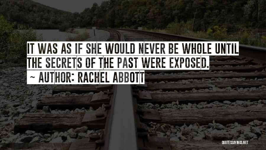 Rachel Abbott Quotes: It Was As If She Would Never Be Whole Until The Secrets Of The Past Were Exposed.
