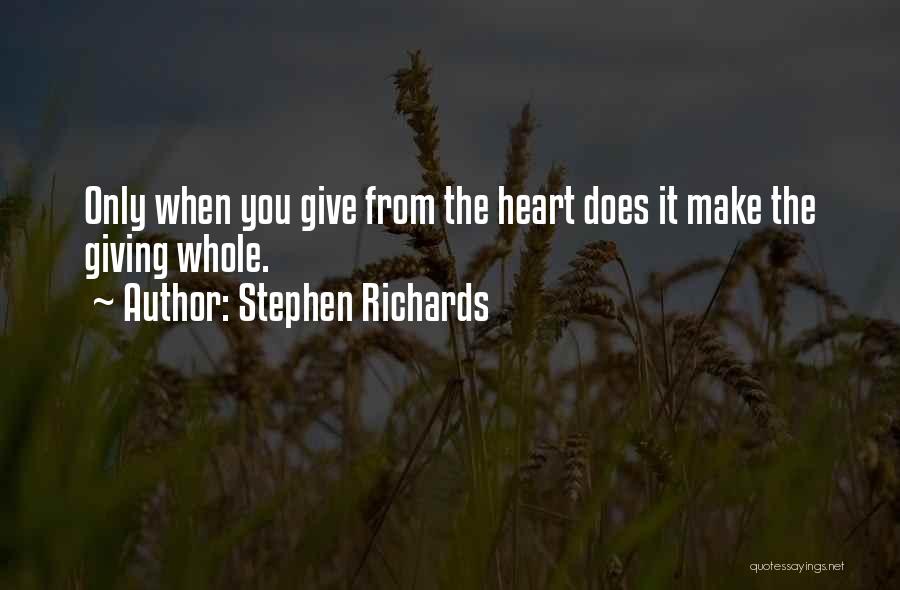 Stephen Richards Quotes: Only When You Give From The Heart Does It Make The Giving Whole.