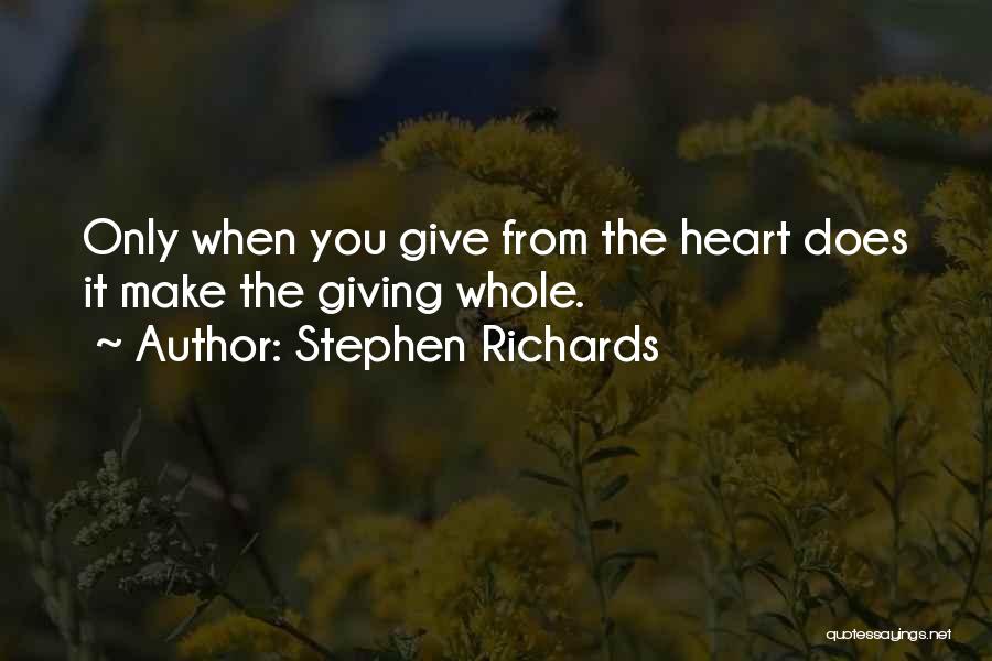 Stephen Richards Quotes: Only When You Give From The Heart Does It Make The Giving Whole.