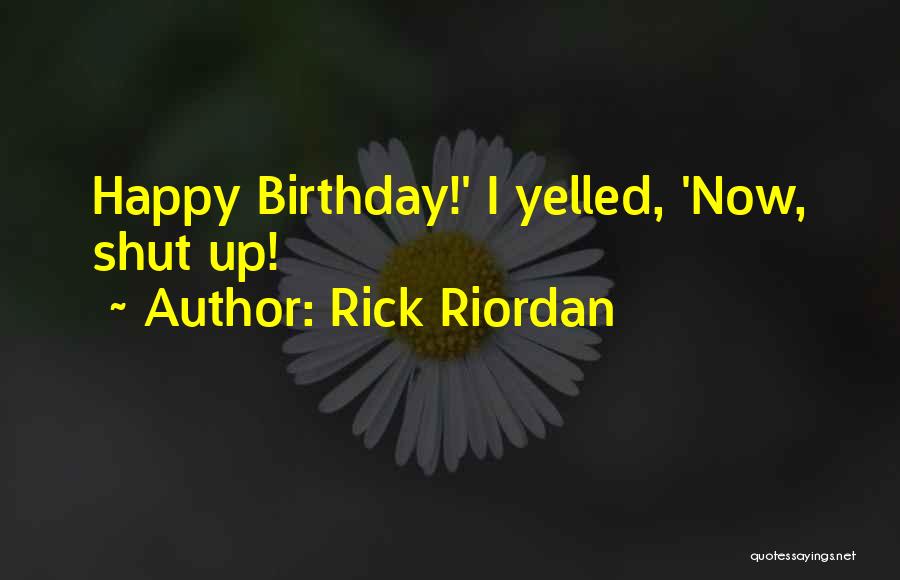 Rick Riordan Quotes: Happy Birthday!' I Yelled, 'now, Shut Up!