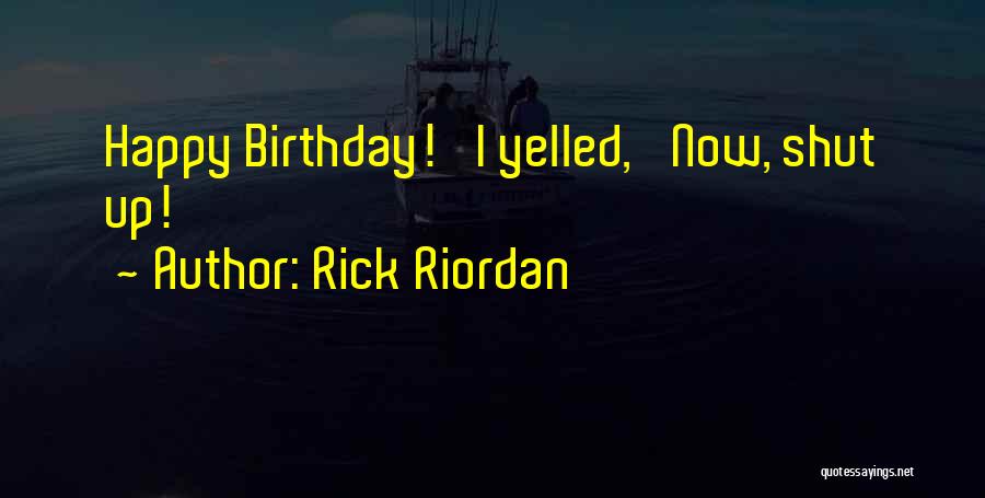 Rick Riordan Quotes: Happy Birthday!' I Yelled, 'now, Shut Up!