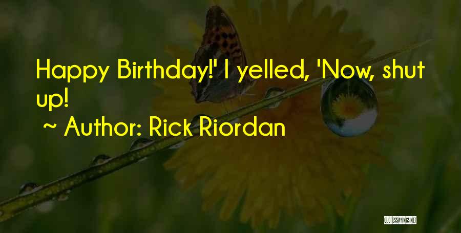 Rick Riordan Quotes: Happy Birthday!' I Yelled, 'now, Shut Up!