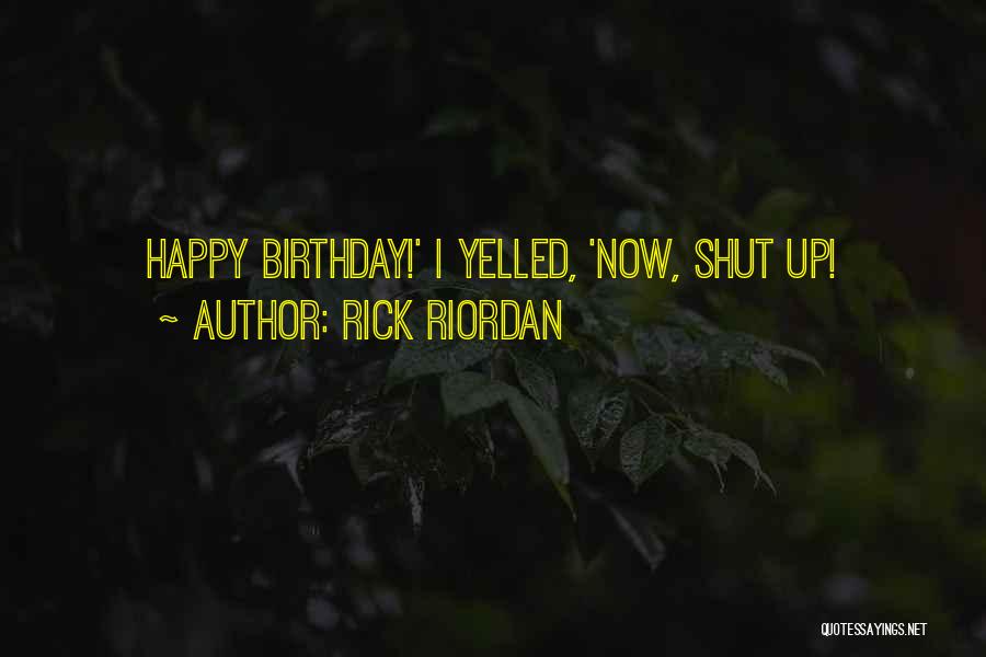 Rick Riordan Quotes: Happy Birthday!' I Yelled, 'now, Shut Up!