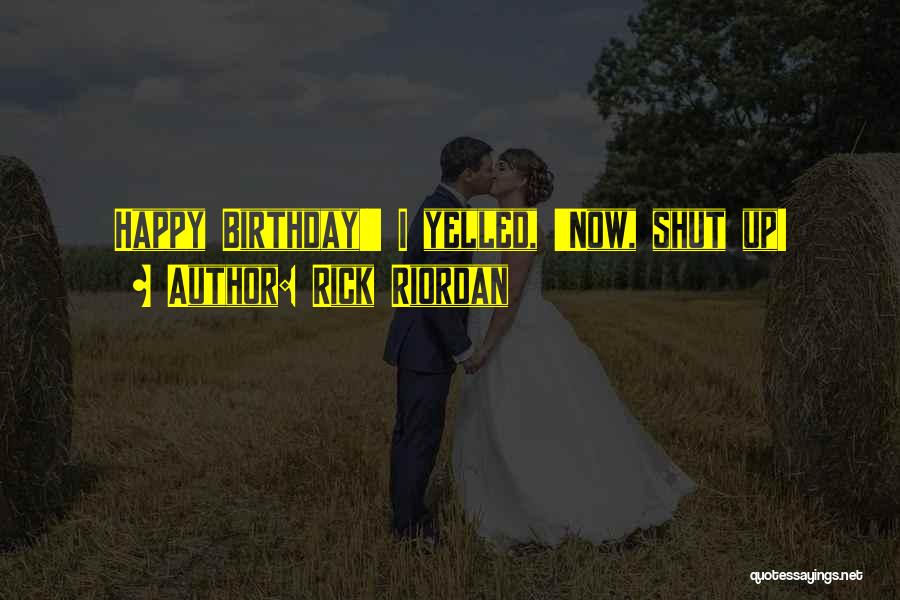 Rick Riordan Quotes: Happy Birthday!' I Yelled, 'now, Shut Up!