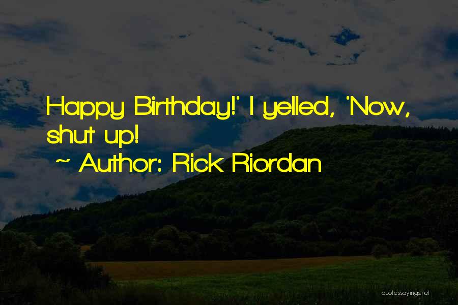 Rick Riordan Quotes: Happy Birthday!' I Yelled, 'now, Shut Up!