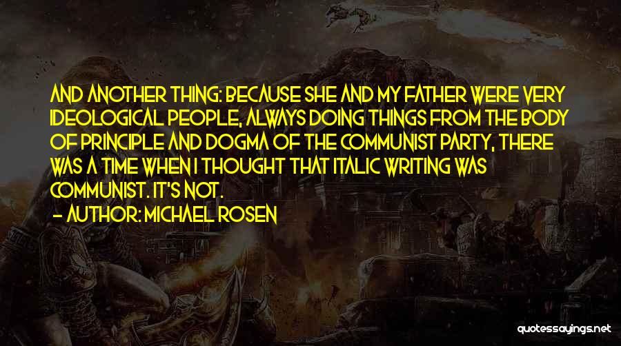 Michael Rosen Quotes: And Another Thing: Because She And My Father Were Very Ideological People, Always Doing Things From The Body Of Principle