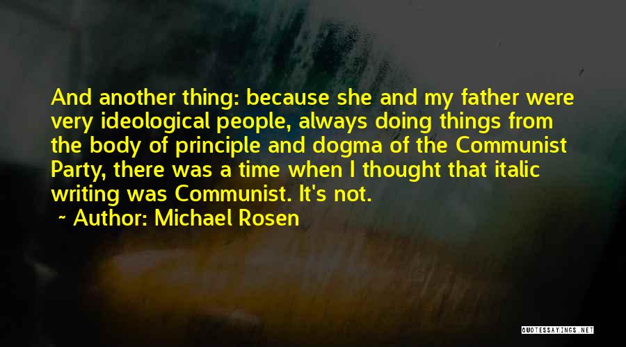 Michael Rosen Quotes: And Another Thing: Because She And My Father Were Very Ideological People, Always Doing Things From The Body Of Principle