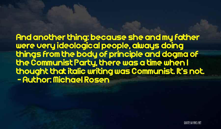 Michael Rosen Quotes: And Another Thing: Because She And My Father Were Very Ideological People, Always Doing Things From The Body Of Principle