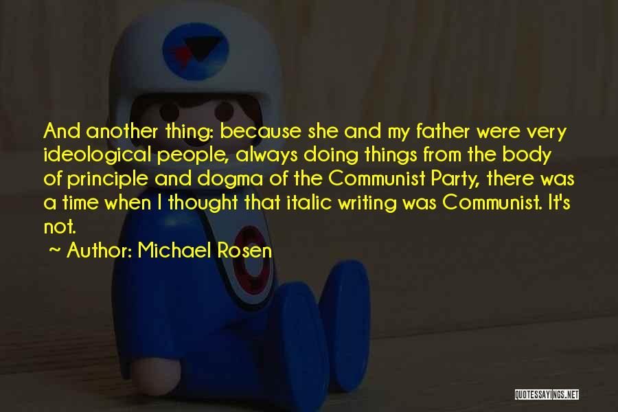 Michael Rosen Quotes: And Another Thing: Because She And My Father Were Very Ideological People, Always Doing Things From The Body Of Principle