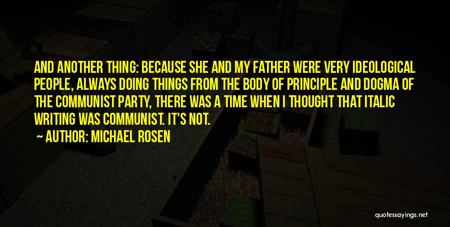 Michael Rosen Quotes: And Another Thing: Because She And My Father Were Very Ideological People, Always Doing Things From The Body Of Principle