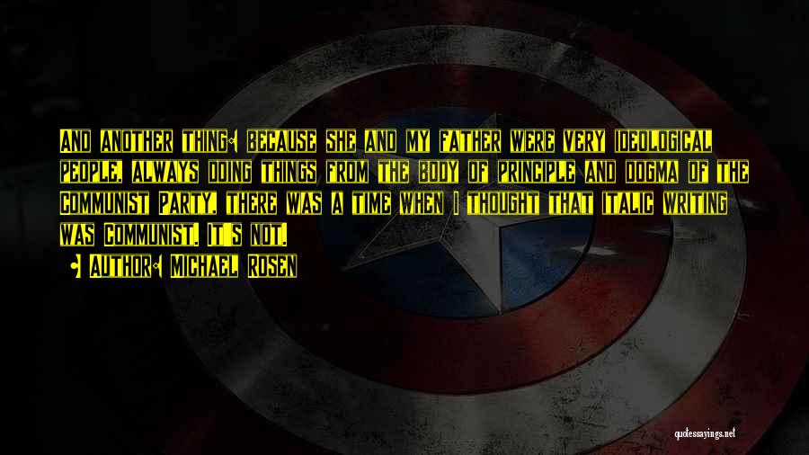 Michael Rosen Quotes: And Another Thing: Because She And My Father Were Very Ideological People, Always Doing Things From The Body Of Principle