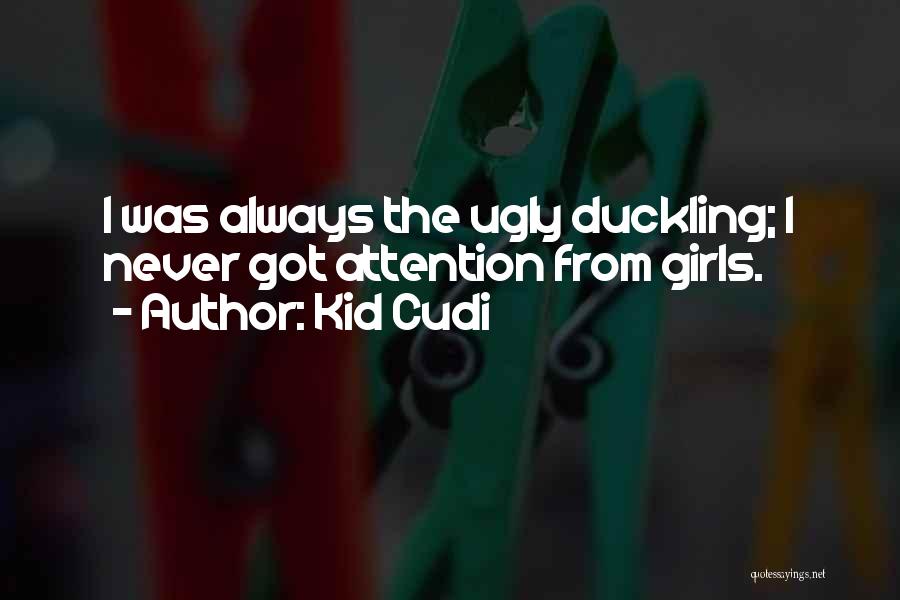Kid Cudi Quotes: I Was Always The Ugly Duckling; I Never Got Attention From Girls.