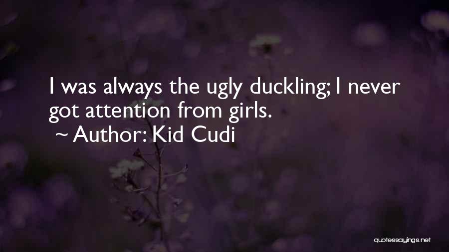 Kid Cudi Quotes: I Was Always The Ugly Duckling; I Never Got Attention From Girls.