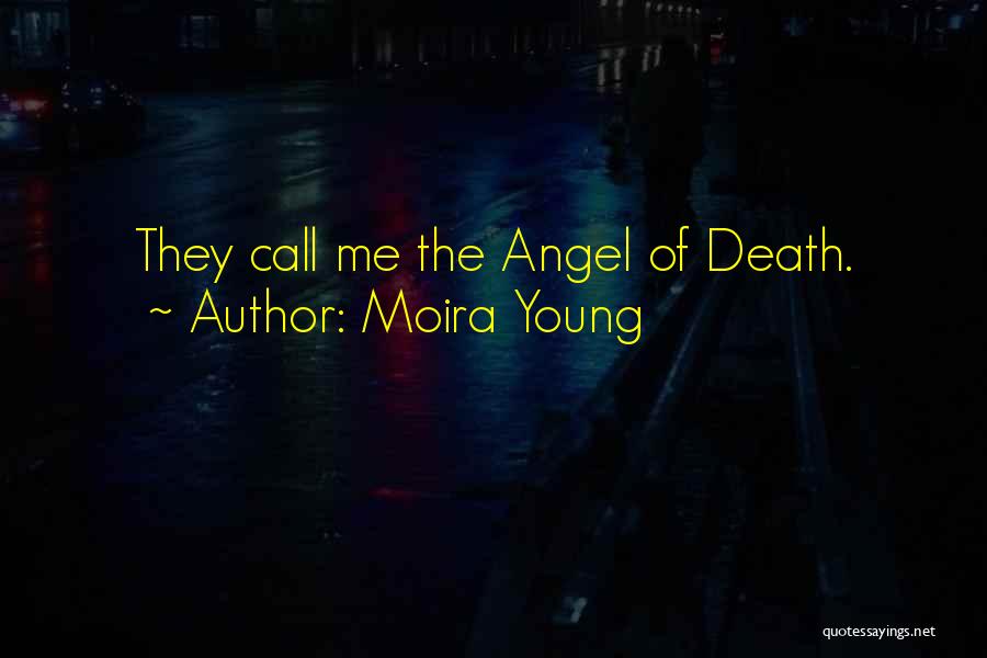 Moira Young Quotes: They Call Me The Angel Of Death.