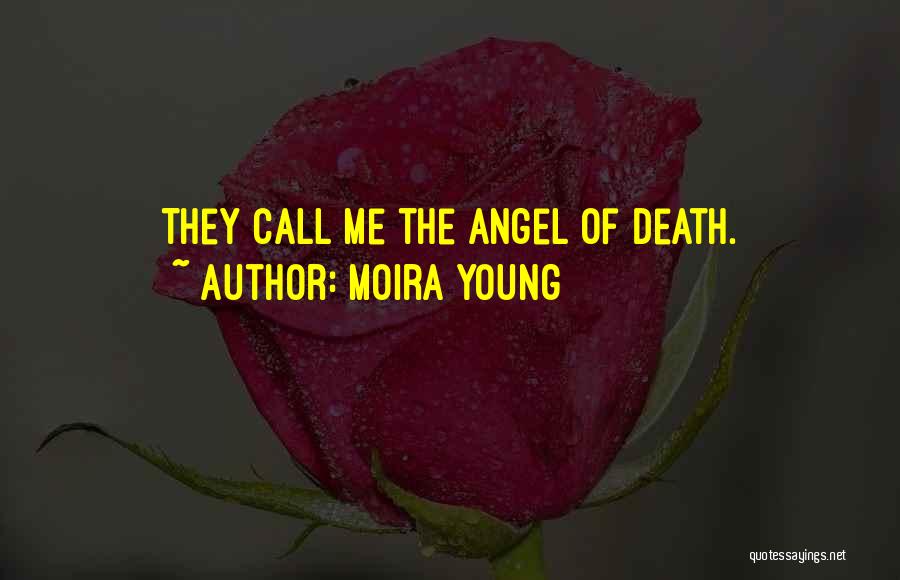 Moira Young Quotes: They Call Me The Angel Of Death.