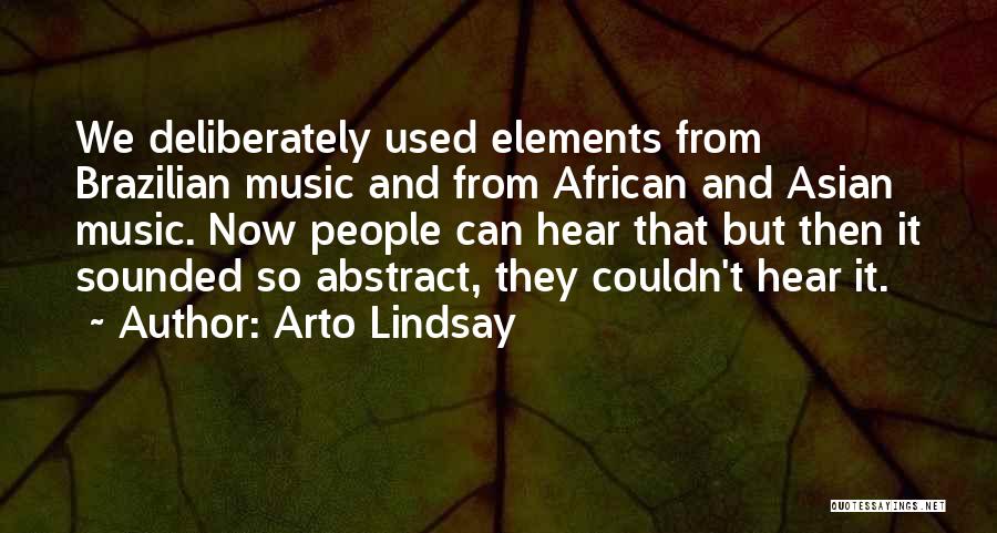 Arto Lindsay Quotes: We Deliberately Used Elements From Brazilian Music And From African And Asian Music. Now People Can Hear That But Then