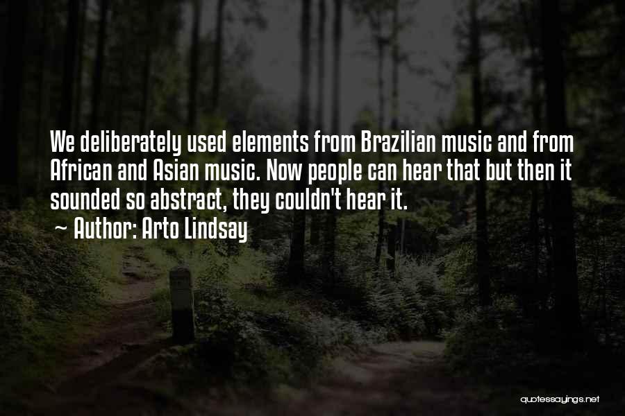 Arto Lindsay Quotes: We Deliberately Used Elements From Brazilian Music And From African And Asian Music. Now People Can Hear That But Then