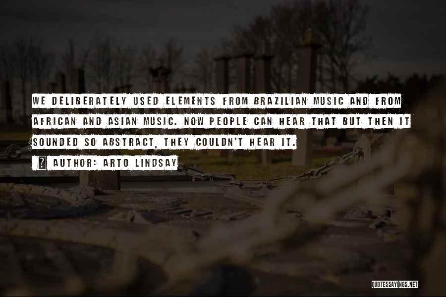 Arto Lindsay Quotes: We Deliberately Used Elements From Brazilian Music And From African And Asian Music. Now People Can Hear That But Then