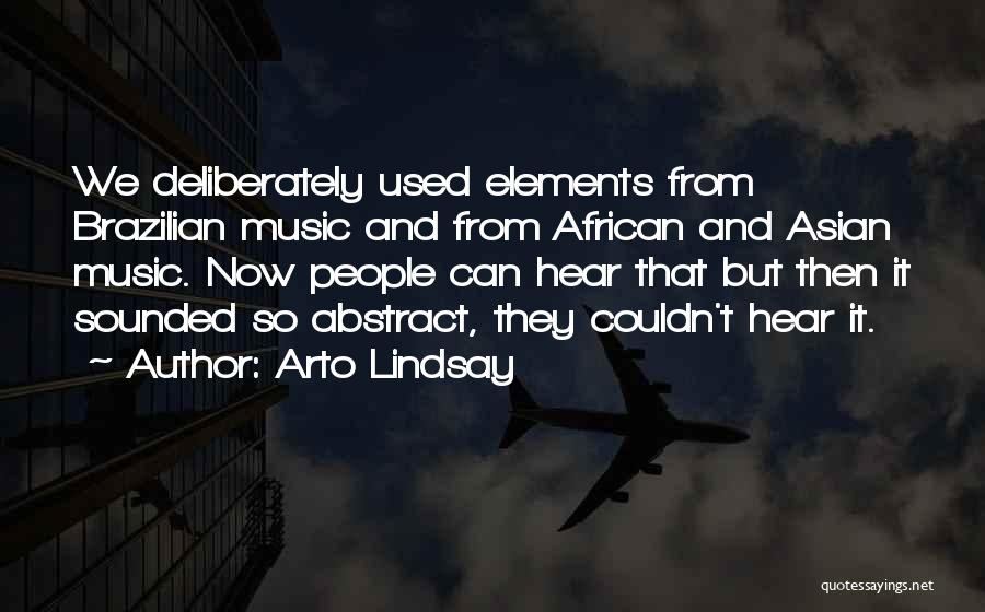 Arto Lindsay Quotes: We Deliberately Used Elements From Brazilian Music And From African And Asian Music. Now People Can Hear That But Then