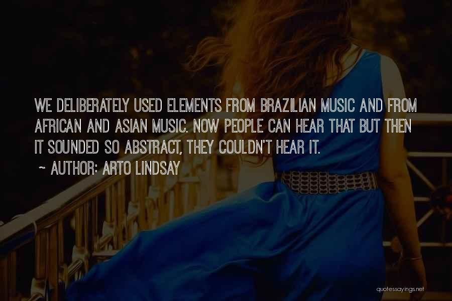 Arto Lindsay Quotes: We Deliberately Used Elements From Brazilian Music And From African And Asian Music. Now People Can Hear That But Then