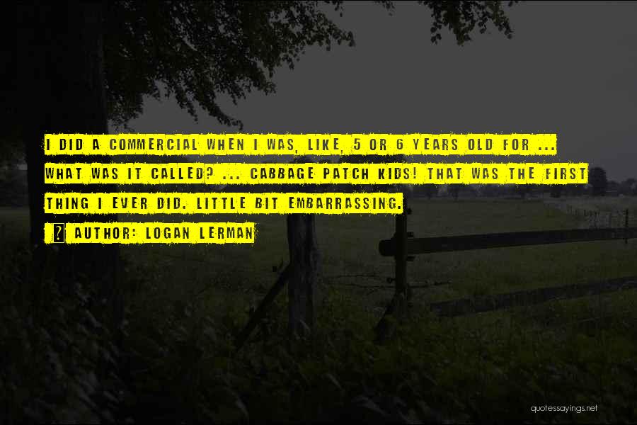 Logan Lerman Quotes: I Did A Commercial When I Was, Like, 5 Or 6 Years Old For ... What Was It Called? ...