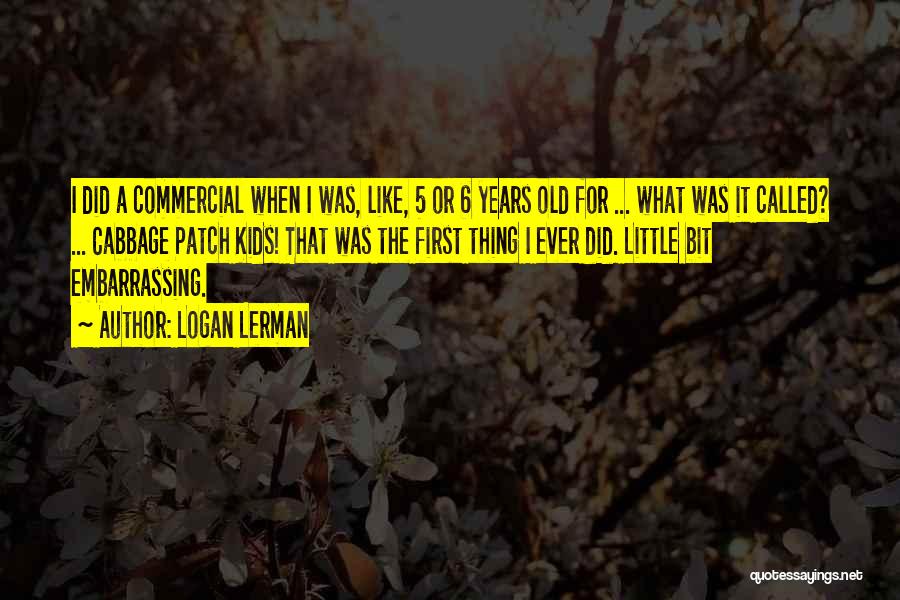 Logan Lerman Quotes: I Did A Commercial When I Was, Like, 5 Or 6 Years Old For ... What Was It Called? ...