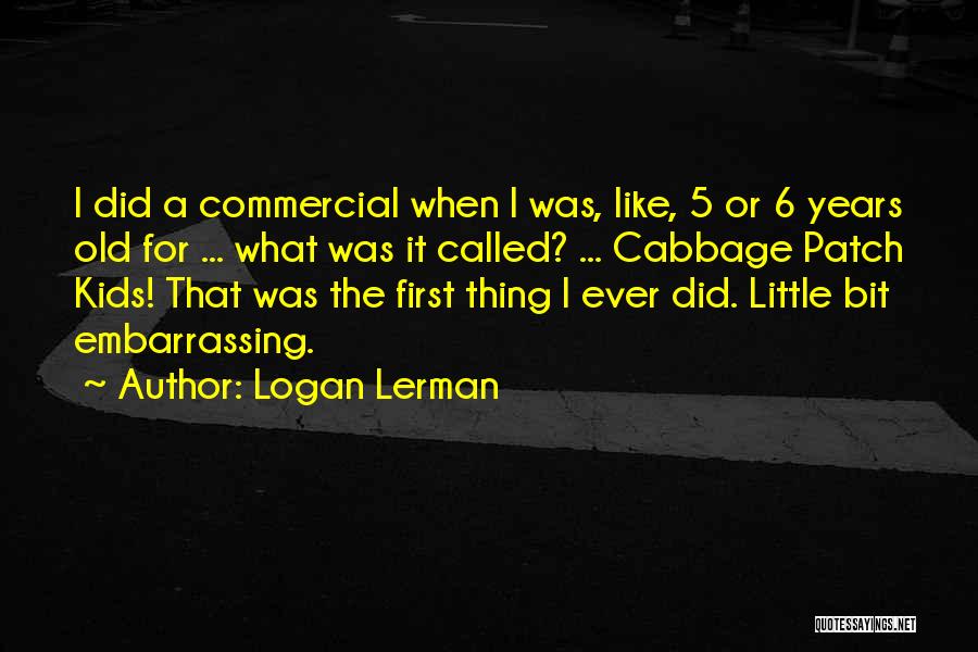 Logan Lerman Quotes: I Did A Commercial When I Was, Like, 5 Or 6 Years Old For ... What Was It Called? ...