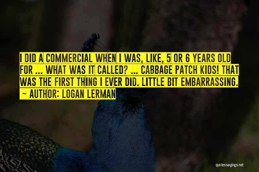 Logan Lerman Quotes: I Did A Commercial When I Was, Like, 5 Or 6 Years Old For ... What Was It Called? ...