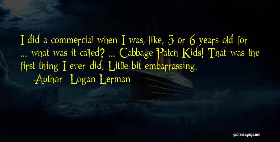 Logan Lerman Quotes: I Did A Commercial When I Was, Like, 5 Or 6 Years Old For ... What Was It Called? ...
