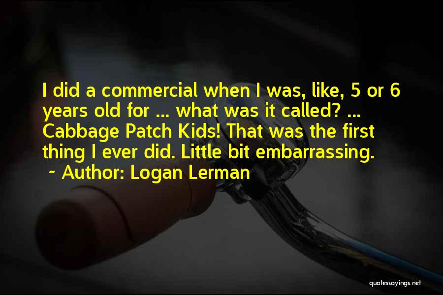 Logan Lerman Quotes: I Did A Commercial When I Was, Like, 5 Or 6 Years Old For ... What Was It Called? ...