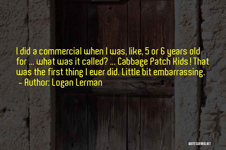 Logan Lerman Quotes: I Did A Commercial When I Was, Like, 5 Or 6 Years Old For ... What Was It Called? ...